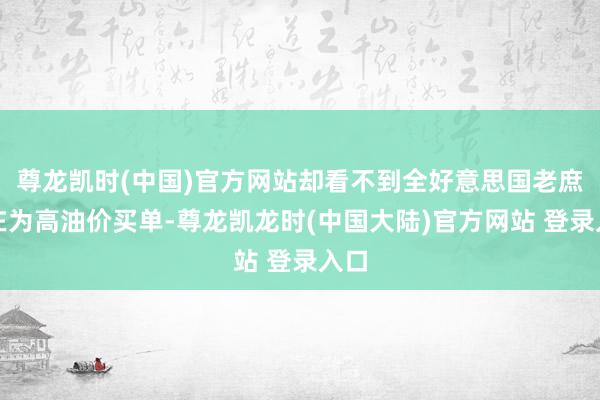 尊龙凯时(中国)官方网站却看不到全好意思国老庶民在为高油价买单-尊龙凯龙时(中国大陆)官方网站 登录入口