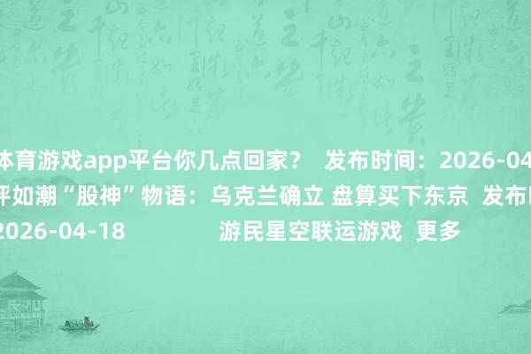 凯时体育游戏app平台你几点回家？  发布时间：2026-04-20                          95%好评如潮“股神”物语：乌克兰确立 盘算买下东京  发布时间：2026-04-18               游民星空联运游戏  更多              凡东谈主修仙传            外传皆市版            帆海霸业                        神兵古迹            超鬼打金服            万灵幻思0.1折                        云上公约            忍影突袭0.1折            顾盼神魔录                          单机游戏    游戏资讯游戏评测游戏下载单机排名榜        游戏专区游戏攻略发售表            主机游戏    PS5游戏评测主机硬件        XSX电玩资讯            手机游戏    手游频谈苹果频谈手游攻略新游频谈        安卓频谈手游评测手游下载手游产业            动漫星空    在线动画 -->精彩杂谈动漫图库动漫音乐        动漫资讯动漫足下            其他概述    杂谈文库游戏硬件讲武堂        失业文娱真理科技游民社区            30天大雷性转李三光 黑丝翘臀王大姨！西洋姆妈级别Coshttps://imgs.gamersky.com/upimg/new_preview/2026/04/20/origin_b_202604201651259333.jpg-尊龙凯龙时(中国大陆)官方网站 登录入口