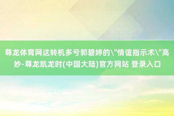 尊龙体育网这转机多亏郭碧婷的